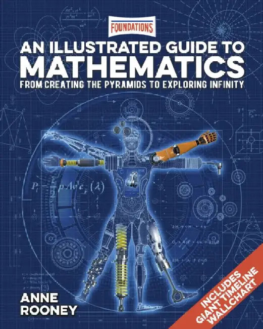 Foundations: An Illustrated Guide to Mathematics: From Creating the Pyramids to Exploring Infinity. Includes Giant Timeline Wallchart by Anne Rooney