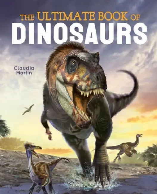 The Ultimate Book of Dinosaurs by Mat Edwards, Claudia Martin