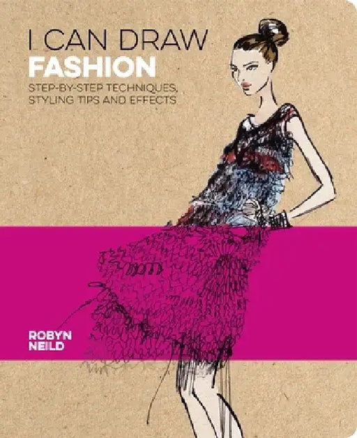 I Can Draw Fashion: Step-By-Step Techniques, Styling Tips and Effects by Robyn Neild