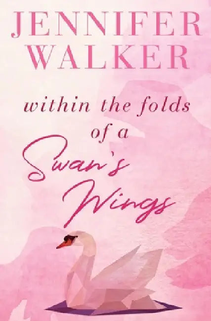 Within the Folds of a Swan's Wing by Walker Jennifer