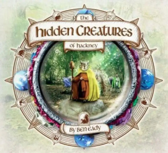 The Hidden Creatures of Hackney by Ben Eady