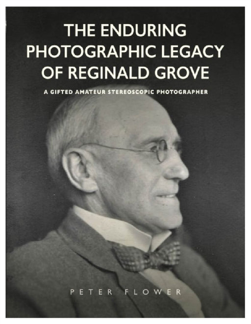 The Enduring Photographic Legacy of Reginald Grove: A Gifted Amateur Stereoscopic Photographer by Peter Flower