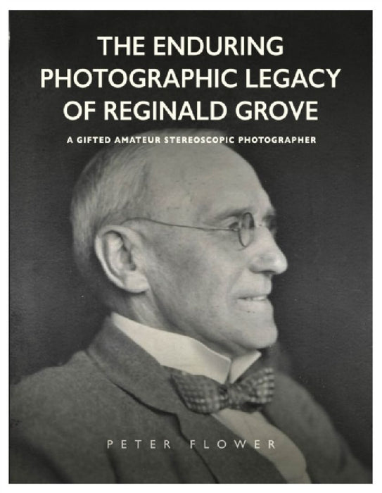 The Enduring Photographic Legacy of Reginald Grove: A Gifted Amateur Stereoscopic Photographer by Peter Flower