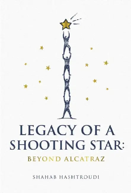 Legacy Of A Shooting Star: Beyond Alcatraz by Shahab Hashtroudi