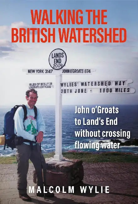 Walking the British Watershed: John o’Groats to Land’s End without crossing flowing water by Malcolm Wylie