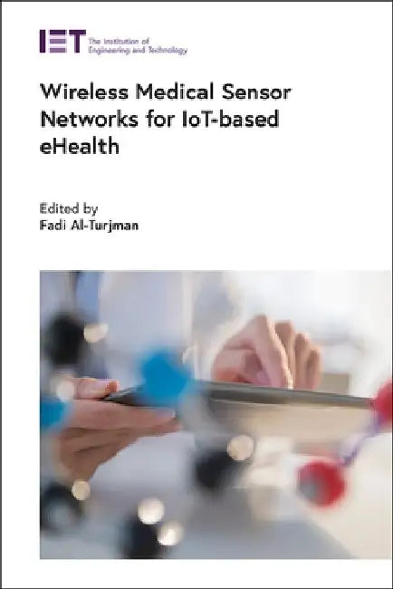 Wireless Medical Sensor Networks for Iot-Based Ehealth by Fadi Al-Turjman