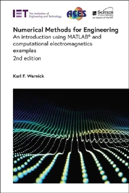 Numerical Methods for Engineering: An Introduction Using Matlab(r) and Computational Electromagnetics Examples by Karl F. Warnick