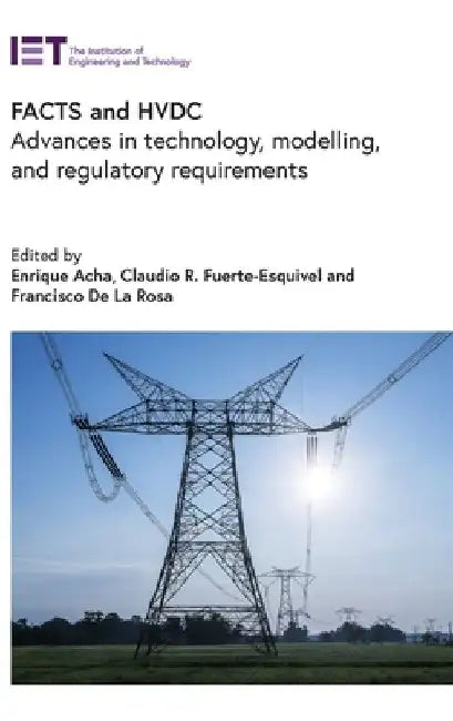 Facts and Hvdc: Advances in Technology, Modelling, and Regulatory Requirements by Enrique Acha