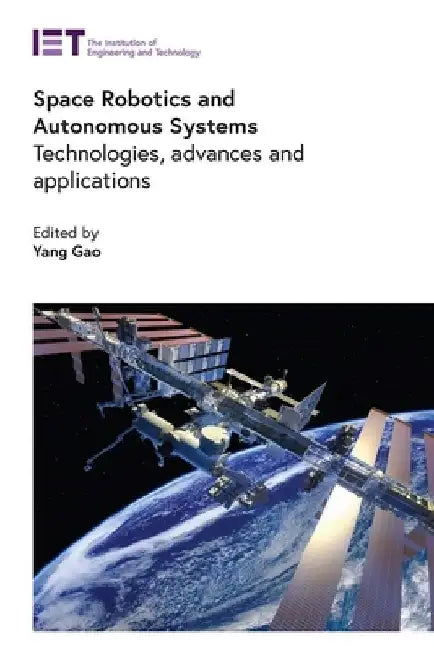 Space Robotics and Autonomous Systems: Technologies, Advances and Applications by Yang Gao