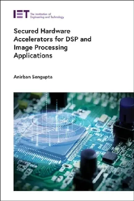 Secured Hardware Accelerators for DSP and Image Processing Applications by Anirban SenGupta