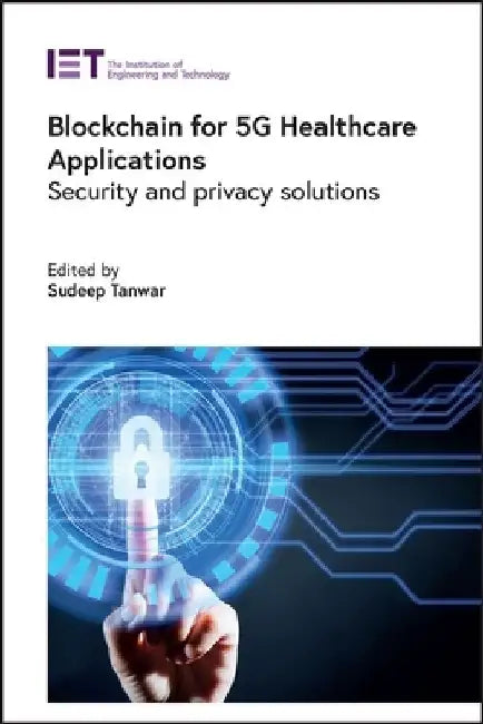 Blockchain for 5g Healthcare Applications: Security and Privacy Solutions by Sudeep Tanwar