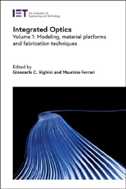 Integrated Optics: Modeling, Material Platforms and Fabrication Techniques by Giancarlo C. Righini