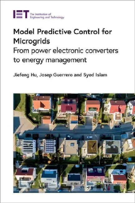 Model Predictive Control for Microgrids: From Power Electronic Converters to Energy Management by Jiefeng Hu