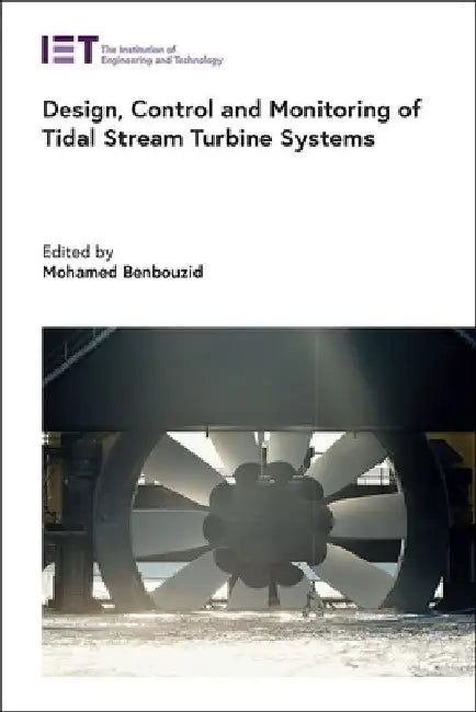 Design, Control and Monitoring of Tidal Stream Turbine Systems by Mohamed Benbouzid