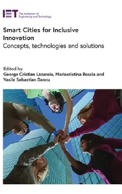 Smart Cities for Inclusive Innovation: Concepts, Technologies and Solutions by George Cristian Lazaroiu