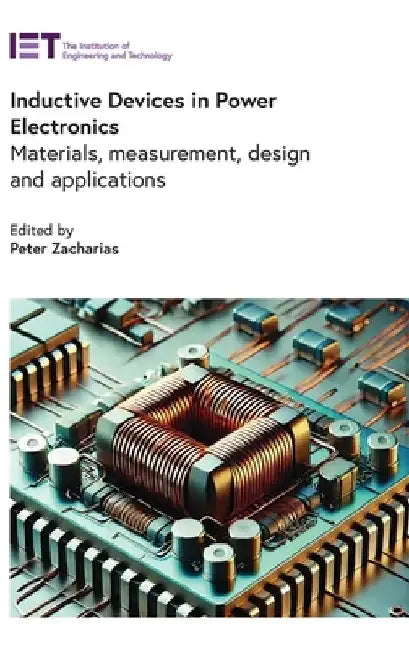 Inductive Devices in Power Electronics: Materials, Measurement, Design and Applications by Peter Zacharias