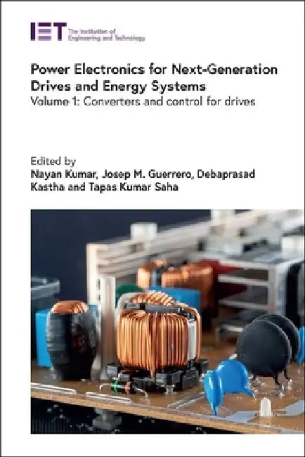 Power Electronics for Next-Generation Drives and Energy Systems: Converters and Control for Drives by Nayan Kumar