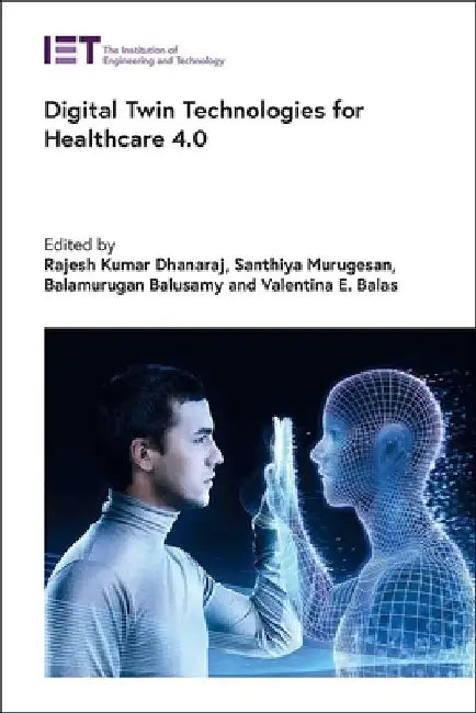 Digital Twin Technologies for Healthcare 4.0 by Rajesh Kumar Dhanaraj