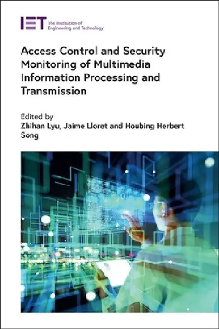 Access Control and Security Monitoring of Multimedia Information Processing and Transmission by Zhihan Lyu