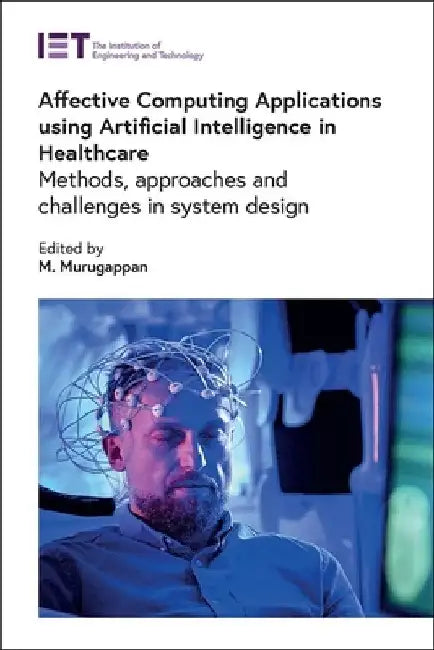 Affective Computing Applications Using Artificial Intelligence in Healthcare: Methods, Approaches and Challenges in System Design by M. Murugappan