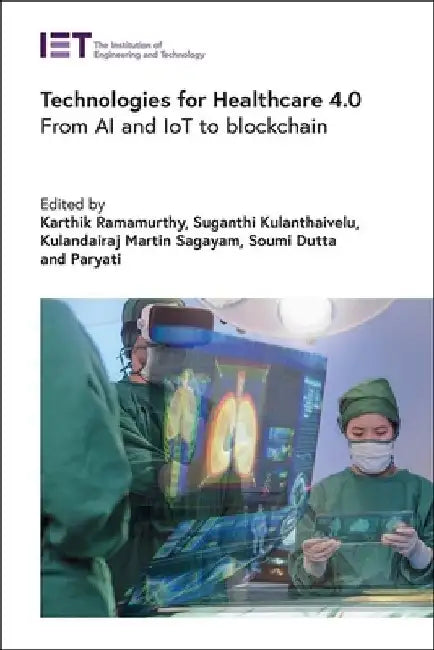 Technologies for Healthcare 4.0: From AI and Iot to Blockchain by Karthik Ramamurthy