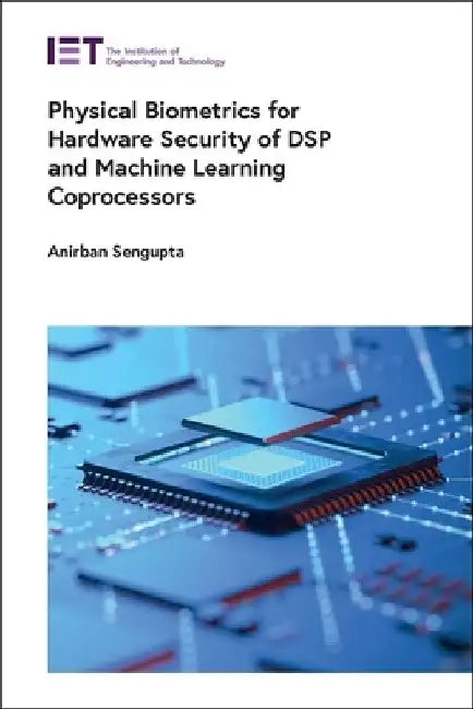 Physical Biometrics for Hardware Security of DSP and Machine Learning Coprocessors by Anirban SenGupta