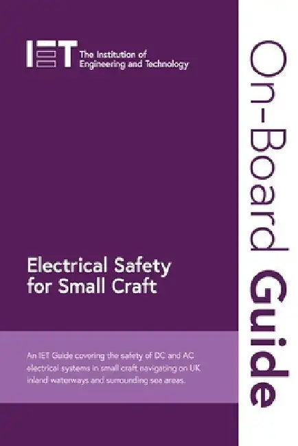 Electrical Safety for Small Craft: An Iet Guide Covering the Safety of DC and AC Electrical Systems in Small Craft Navigating on UK Inland Waterways a by The Institution of Engineering and Techn