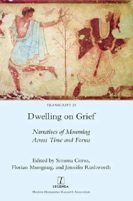 Dwelling on Grief: Narratives of Mourning Across Time and Forms by Simona Corso