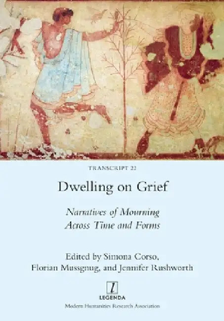 Dwelling on Grief: Narratives of Mourning Across Time and Forms by Corso, Simona