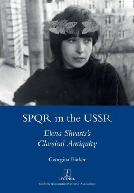 SPQR in the USSR: Elena Shvarts's Classical Antiquity by Georgina Barker