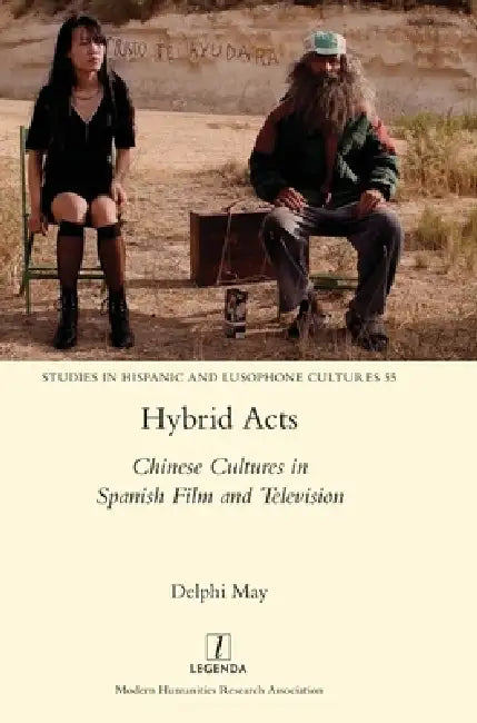Hybrid Acts: Chinese Cultures in Spanish Film and Television by Delphi May
