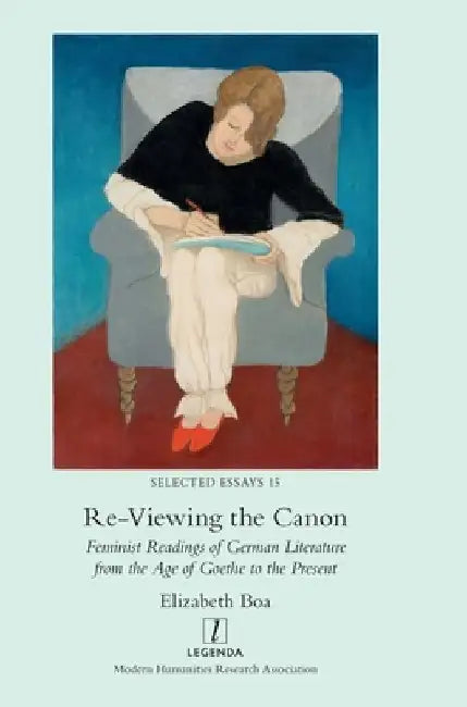 Re-Viewing the Canon: Feminist Readings of German Literature from the Age of Goethe to the Present by Elizabeth Boa