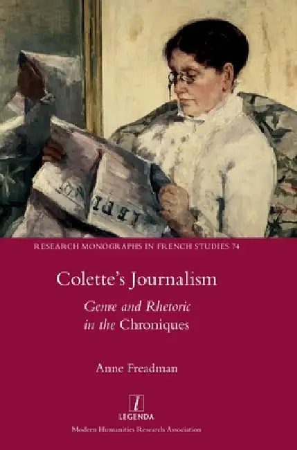 Colette's Journalism: Genre and Rhetoric in the Chroniques by Anne Freadman