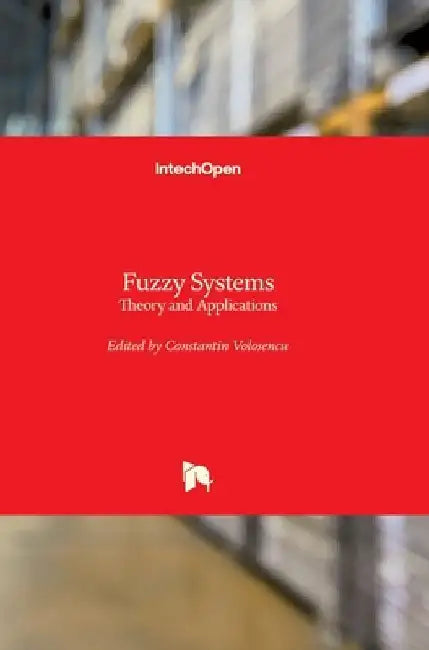 Fuzzy Systems: Theory and Applications by Constantin Volosencu