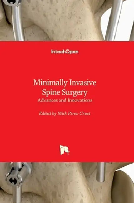 Minimally Invasive Spine Surgery: Advances and Innovations by Mick Perez-Cruet