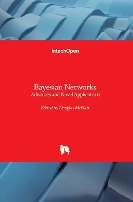 Bayesian Networks: Advances and Novel Applications by Douglas McNair