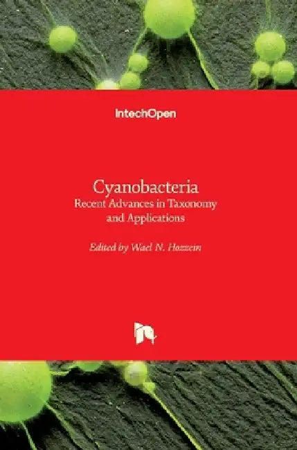 Cyanobacteria: Recent Advances in Taxonomy and Applications by Wael N. Hozzein