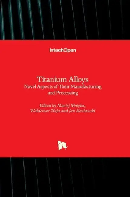 Titanium Alloys: Novel Aspects of Their Manufacturing and Processing by Jan Sieniawski
