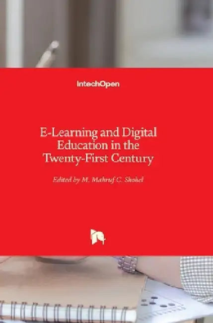 E-Learning and Digital Education in the Twenty-First Century by M. Mahruf C. Shohel