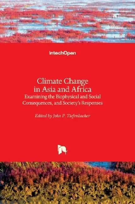 Climate Change in Asia and Africa: Examining the Biophysical and Social Consequences, and Society's Responses by John P. Tiefenbacher