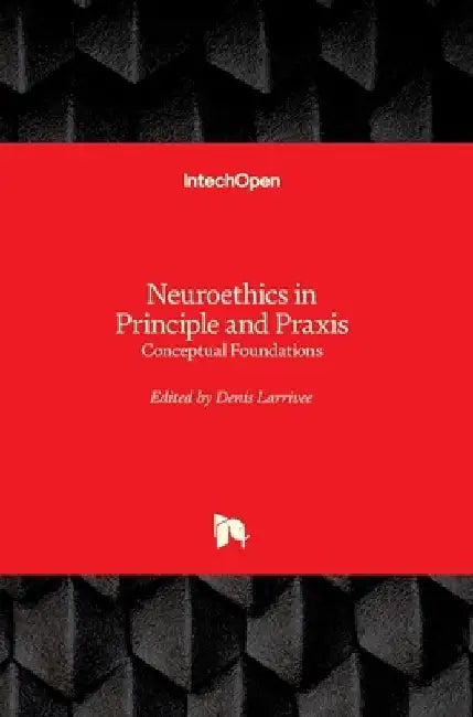 Neuroethics in Principle and Praxis: Conceptual Foundations by Denis Larrivee