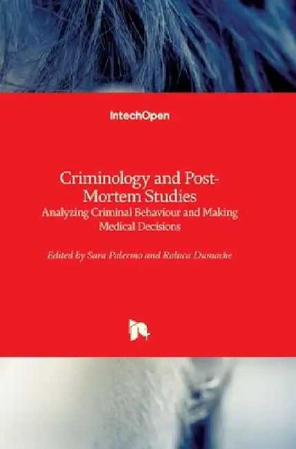 Criminology and Post-Mortem Studies: Analyzing Criminal Behaviour and Making Medical Decisions by Sara Palermo