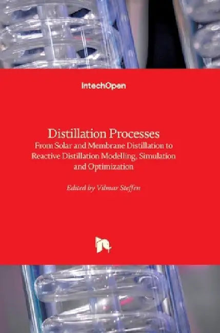 Distillation Processes: From Solar and Membrane Distillation to Reactive Distillation Modelling, Simulation and Optimization by Vilmar Steffen