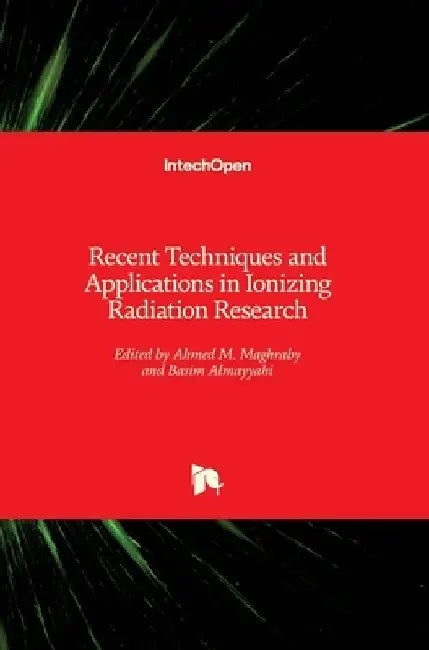 Recent Techniques and Applications in Ionizing Radiation Research by Ahmed M. Maghraby