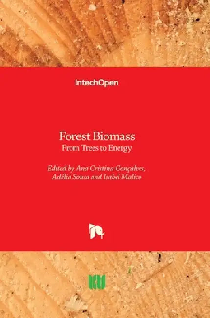 Forest Biomass: From Trees to Energy by Ana Cristina Gonçalves, Adélia Sousa, Isabel Malico