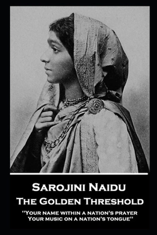 Sarojini Naidu - The Golden Threshold: ''Your name within a nation's prayer, Your music on a Nation by Naidu, Sarojini