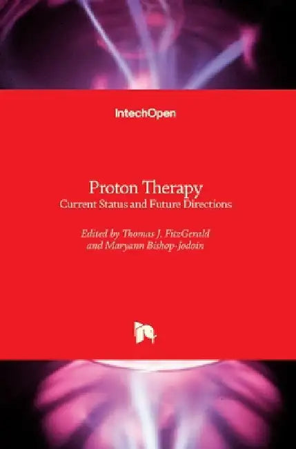 Proton Therapy: Current Status and Future Directions by Thomas J. Fitzgerald