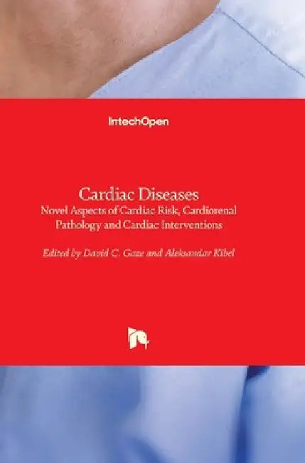 Cardiac Diseases: Novel Aspects of Cardiac Risk, Cardiorenal Pathology and Cardiac Interventions by David C. Gaze