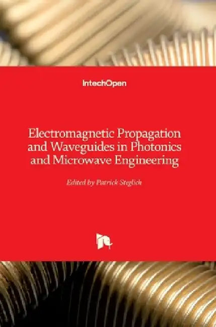 Electromagnetic Propagation and Waveguides in Photonics and Microwave Engineering by Patrick Steglich