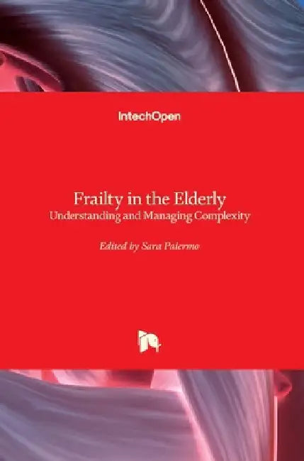 Frailty in the Elderly: Understanding and Managing Complexity by Sara Palermo